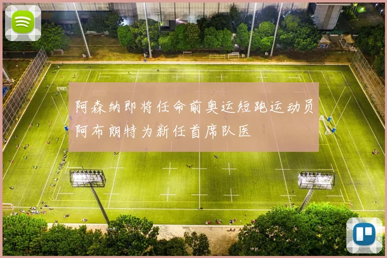 阿森纳即将任命前奥运短跑运动员阿布朗特为新任首席队医