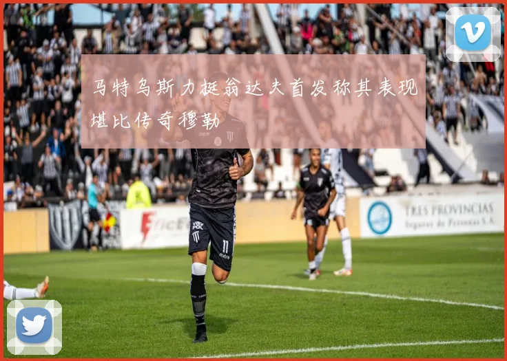 马特乌斯力挺翁达夫首发称其表现堪比传奇穆勒