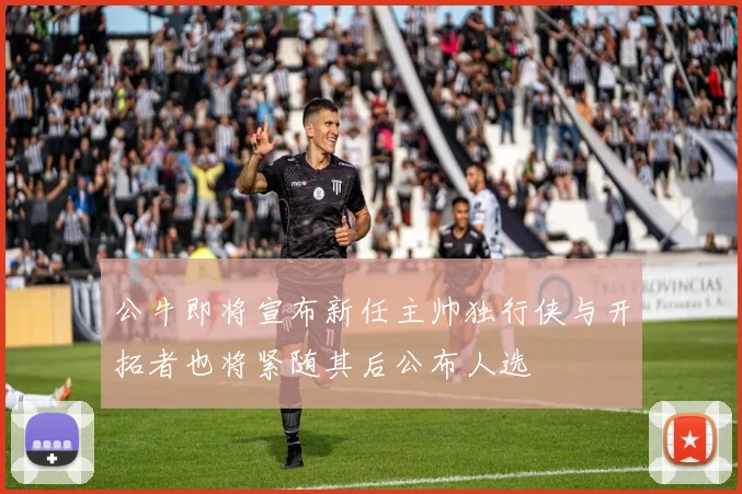 公牛即将宣布新任主帅独行侠与开拓者也将紧随其后公布人选